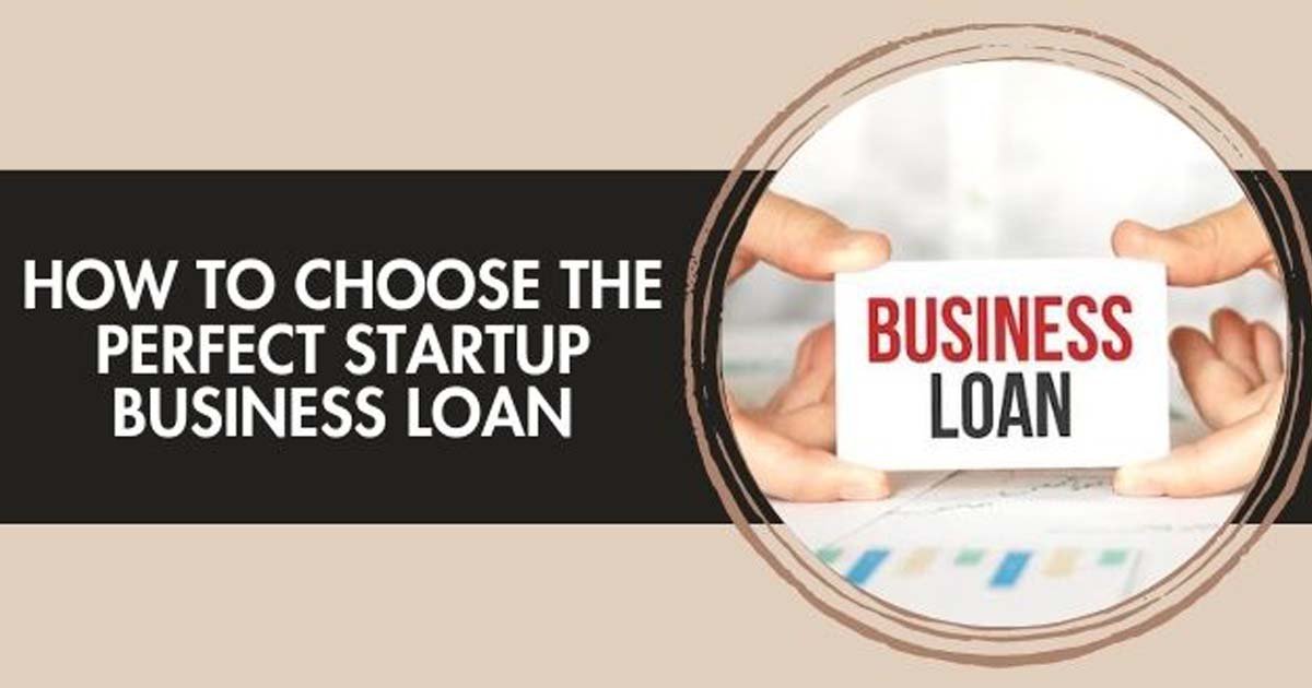 How To Choose The Perfect Startup Business Loan