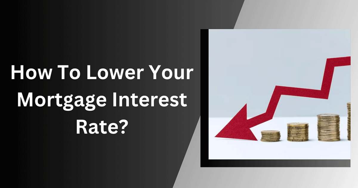 How To Lower Your Mortgage Interest Rate?