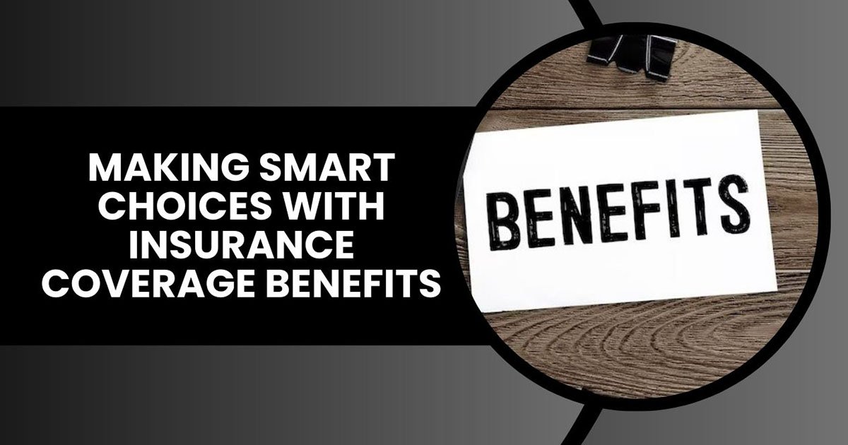 Making Smart Choices With Insurance Coverage Benefits