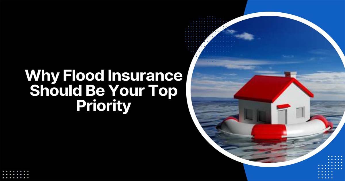 Why Flood Insurance Should Be Your Top Priority