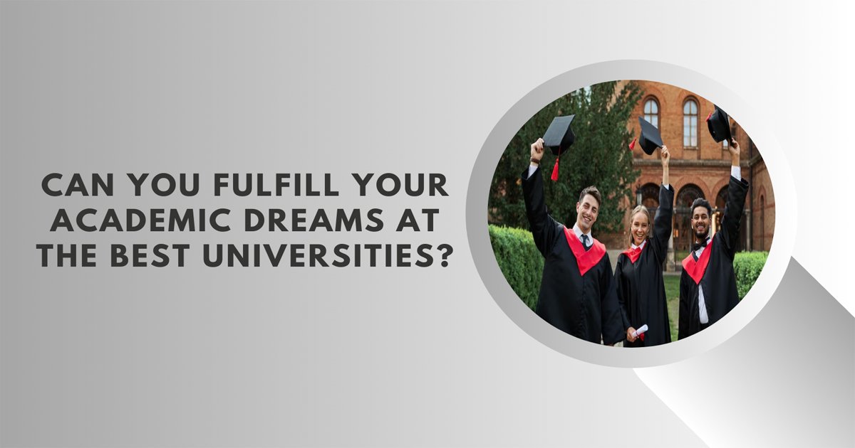 Can You Fulfill Your Academic Dreams At The Best Universities?