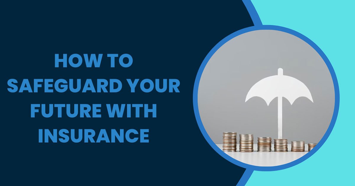 How To Safeguard Your Future With Insurance