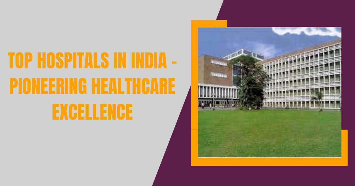 Top Hospitals in India - Pioneering Healthcare Excellence