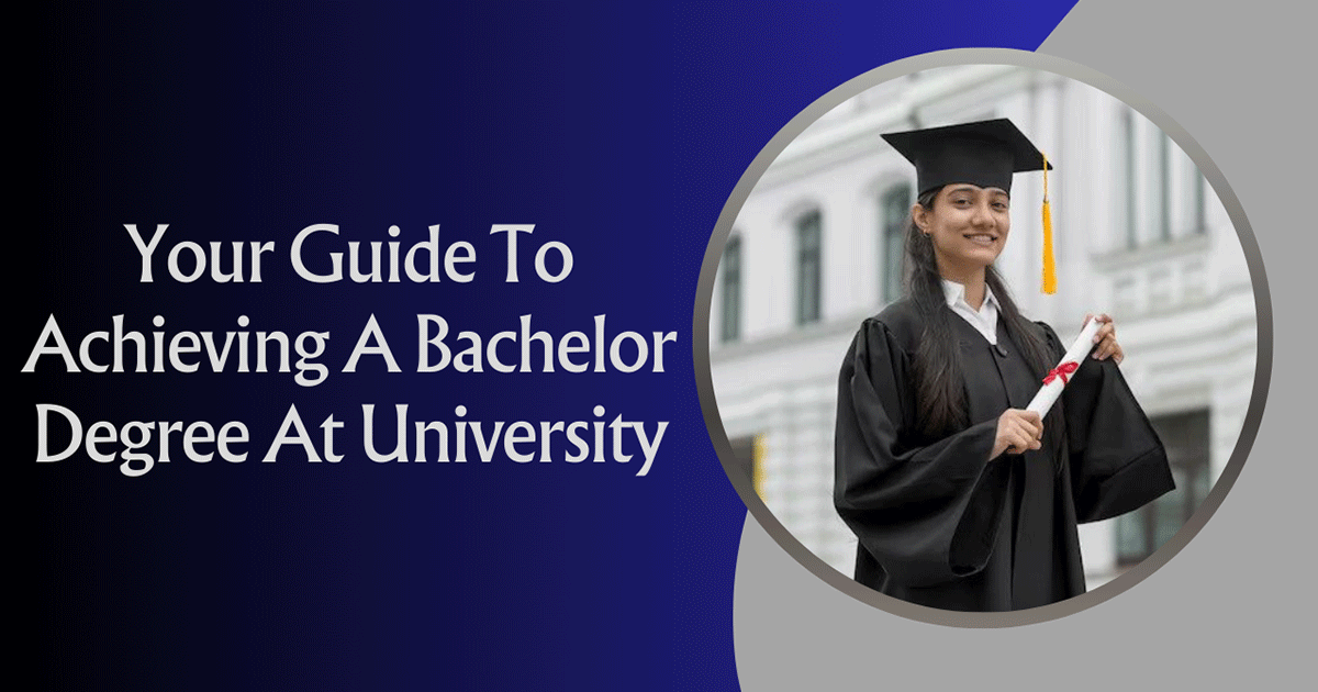 Your Guide To Achieving A Bachelor Degree At University