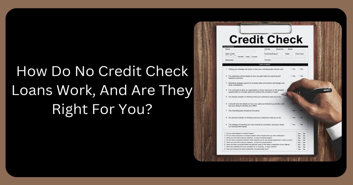 How Do No Credit Check Loans Work, And Are They Right For You?