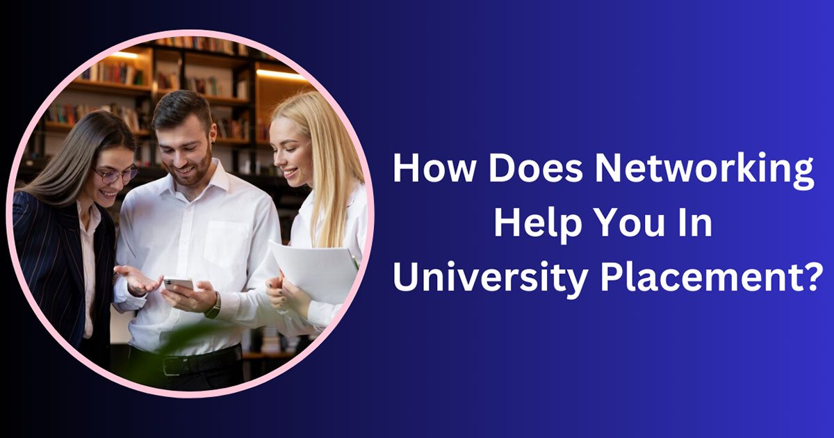 How Does Networking Help You In University Placement?
