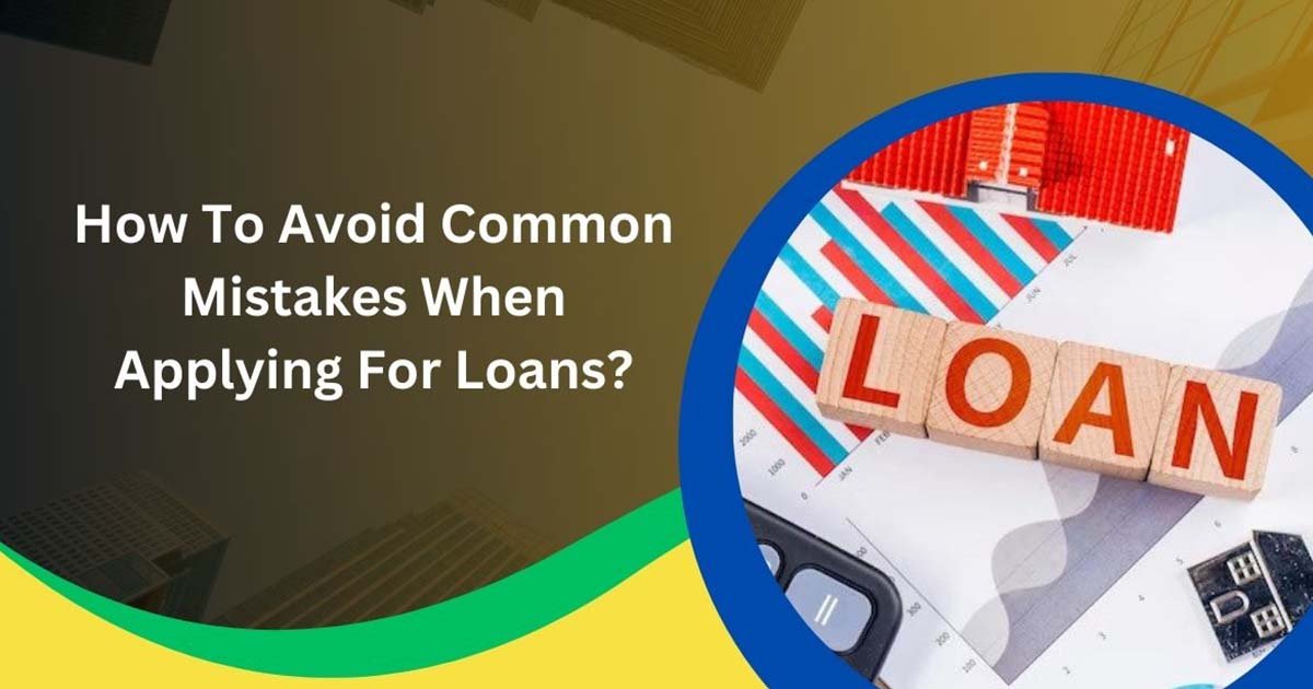 How To Avoid Common Mistakes When Applying For Loans