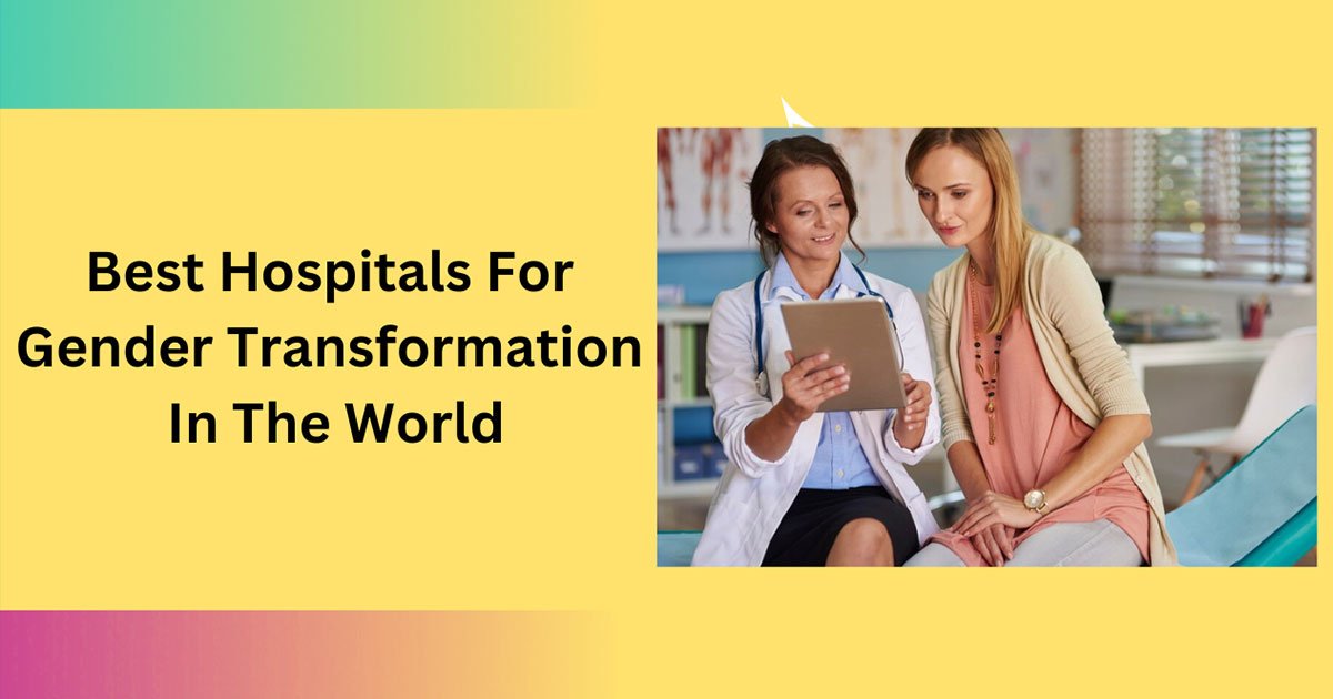 Best Hospitals For Gender Transformation In The World