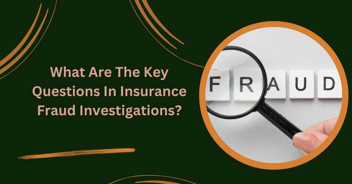 What Are The Key Questions In Insurance Fraud Investigations?