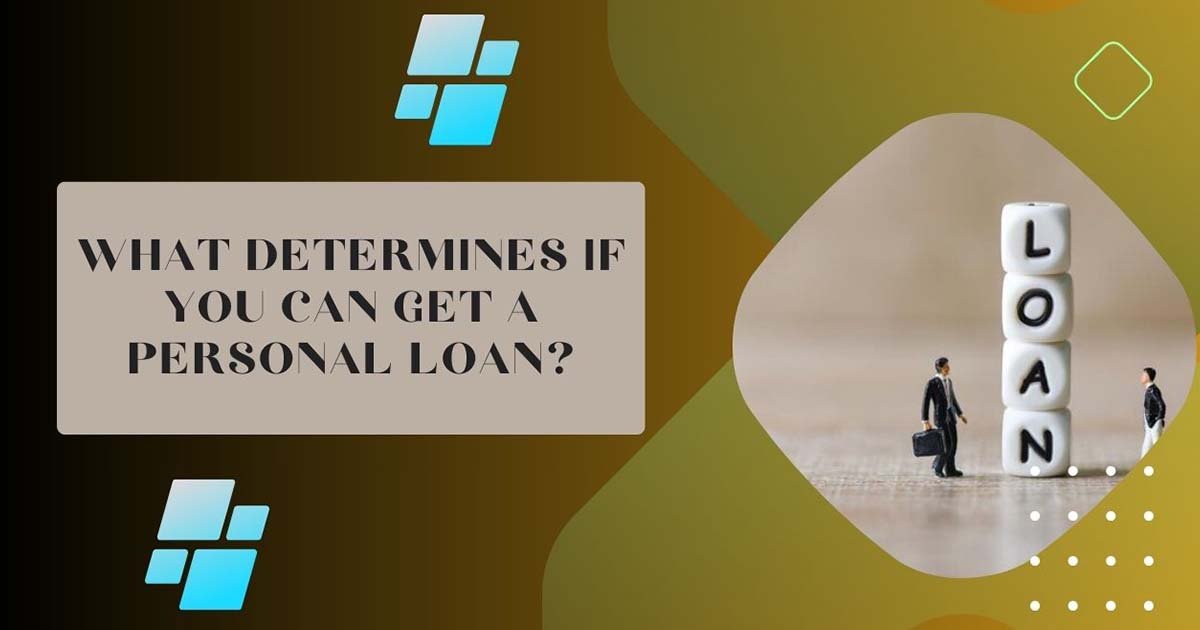 What Determines If You Can Get A Personal Loan?