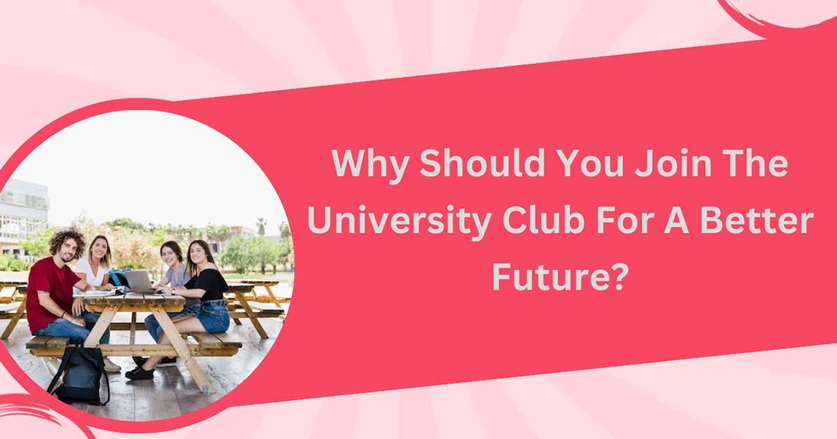 Why Should You Join The University Club For A Better Future?